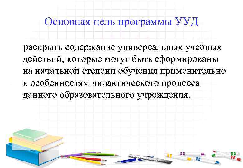 Основная цель программы УУД раскрыть содержание универсальных учебных действий, которые могут быть сформированы на