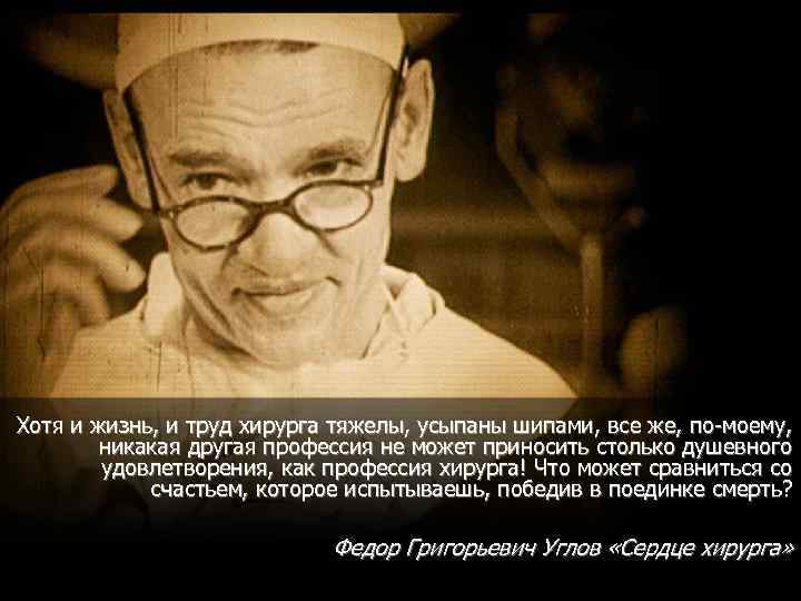 Хотя и жизнь, и труд хирурга тяжелы, усыпаны шипами, все же, по-моему, никакая другая