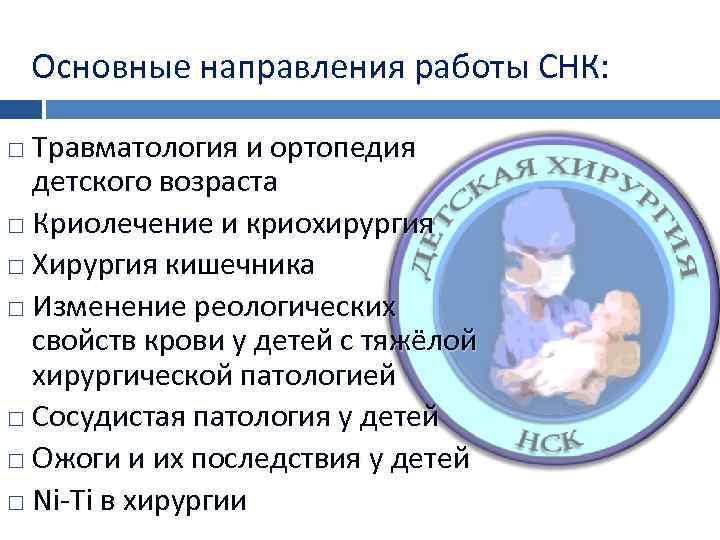 Основные направления работы СНК: Травматология и ортопедия детского возраста Криолечение и криохирургия Хирургия кишечника