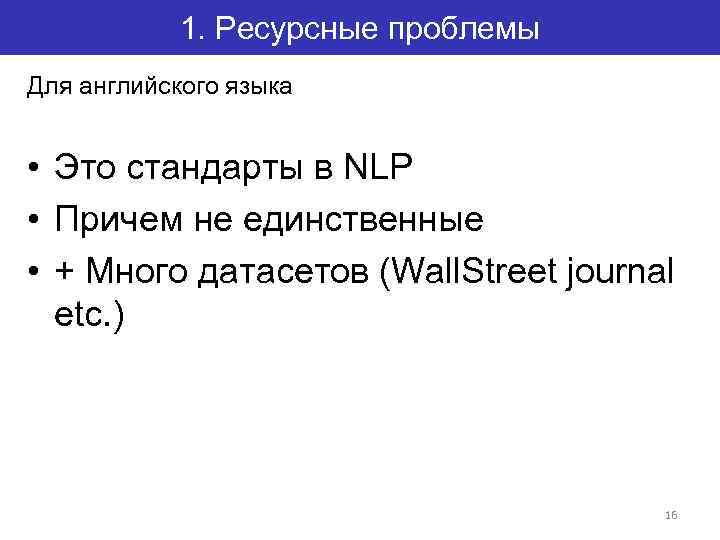 1. Ресурсные проблемы Для английского языка • Это стандарты в NLP • Причем не