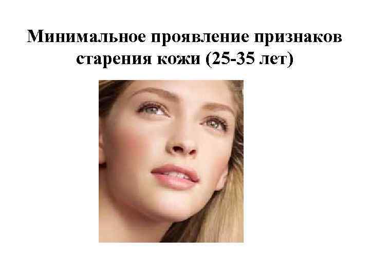 Минимальное проявление признаков старения кожи (25 -35 лет) 