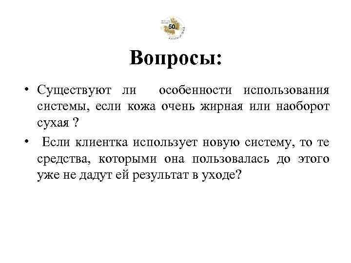 Вопросы: • Существуют ли особенности использования системы, если кожа очень жирная или наоборот сухая