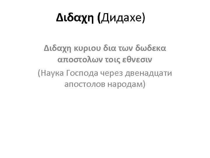 Διδαχη (Дидахе) Διδαχη κυριου δια των δωδεκα αποστολων τοις εθνεσιν (Наука Господа через двенадцати