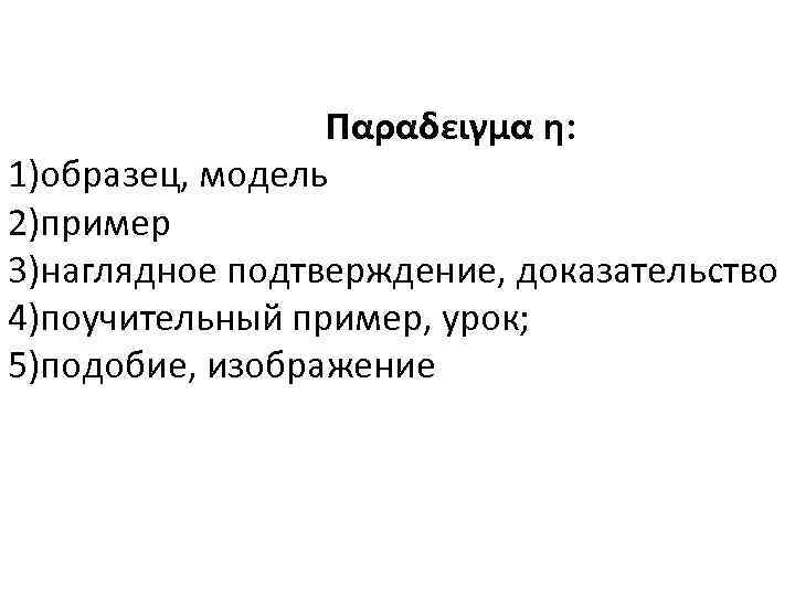 Παραδειγμα η: 1)образец, модель 2)пример 3)наглядное подтверждение, доказательство 4)поучительный пример, урок; 5)подобие, изображение 