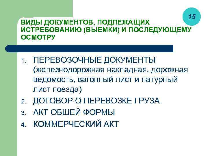 15 ВИДЫ ДОКУМЕНТОВ, ПОДЛЕЖАЩИХ ИСТРЕБОВАНИЮ (ВЫЕМКИ) И ПОСЛЕДУЮЩЕМУ ОСМОТРУ 1. 2. 3. 4. ПЕРЕВОЗОЧНЫЕ