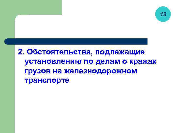 19 2. Обстоятельства, подлежащие установлению по делам о кражах грузов на железнодорожном транспорте 