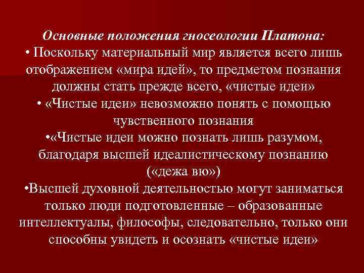 Основные положения гносеологии Платона: • Поскольку материальный мир является всего лишь отображением «мира идей»