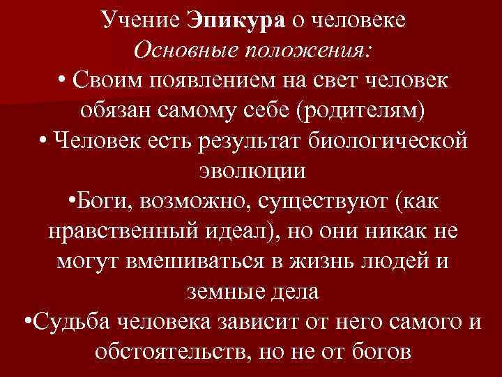 Учение Эпикура о человеке Основные положения: • Своим появлением на свет человек обязан самому