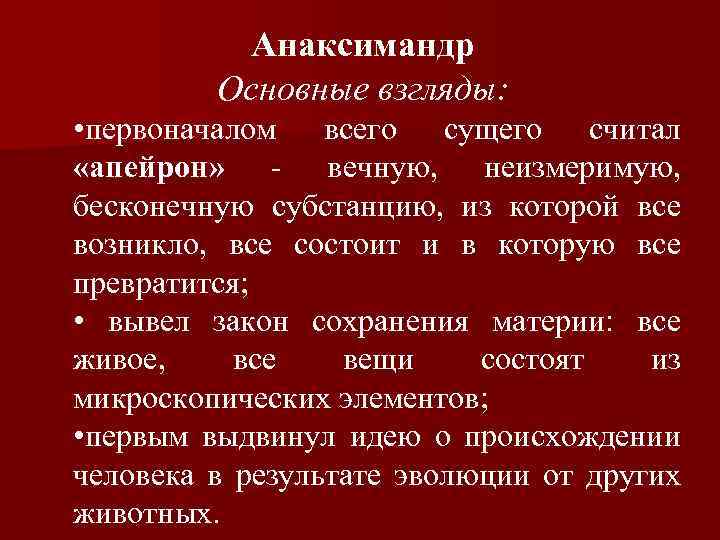 Анаксимандр Основные взгляды: • первоначалом всего сущего считал «апейрон» - вечную, неизмеримую, бесконечную субстанцию,