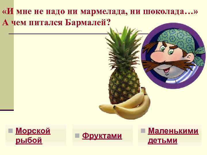  «И мне не надо ни мармелада, ни шоколада…» А чем питался Бармалей? n