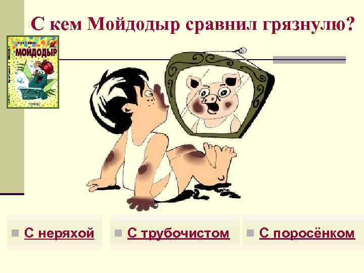 С кем Мойдодыр сравнил грязнулю? n С неряхой n С трубочистом n С поросёнком