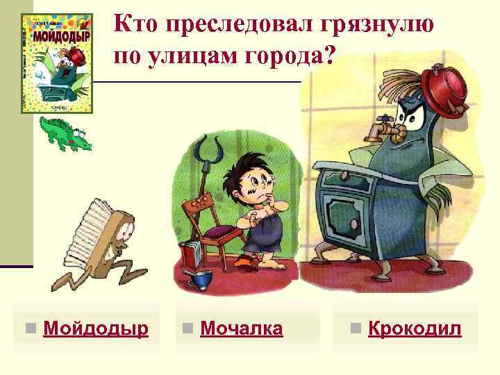 Кто преследовал грязнулю по улицам города? n Мойдодыр n Мочалка n Крокодил 