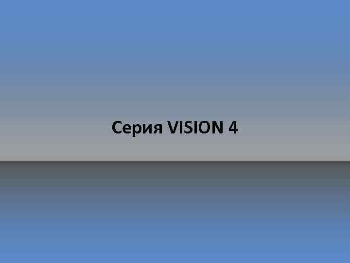 Серия VISION 4 