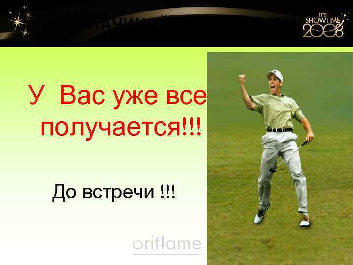 НАЧИНАЙТЕ - СЕГОДНЯ!!! У Вас уже все получается!!! До встречи !!! 