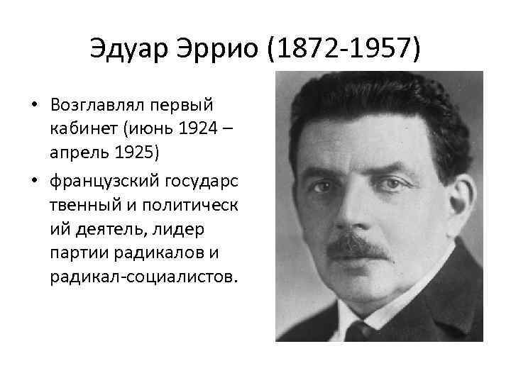 Эдуар Эррио (1872 -1957) • Возглавлял первый кабинет (июнь 1924 – апрель 1925) •