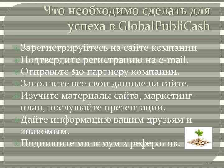 Что необходимо сделать для успеха в Global. Publi. Cash Зарегистрируйтесь на сайте компании Подтвердите