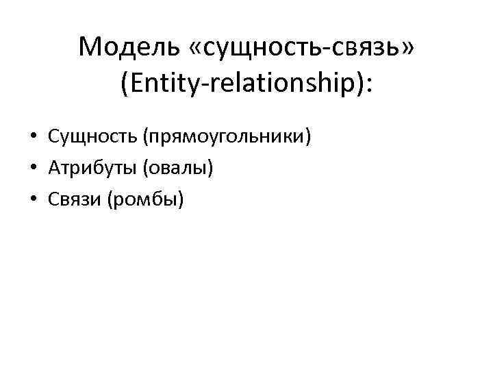 Модель «сущность-связь» (Entity-relationship): • Сущность (прямоугольники) • Атрибуты (овалы) • Связи (ромбы) 