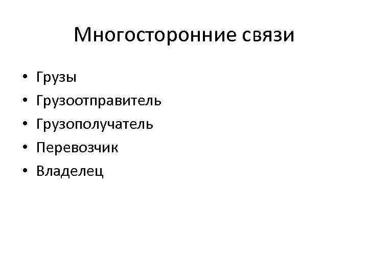 Многосторонние связи • • • Грузы Грузоотправитель Грузополучатель Перевозчик Владелец 