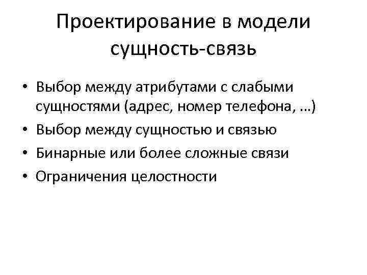 Проектирование в модели сущность-связь • Выбор между атрибутами с слабыми сущностями (адрес, номер телефона,