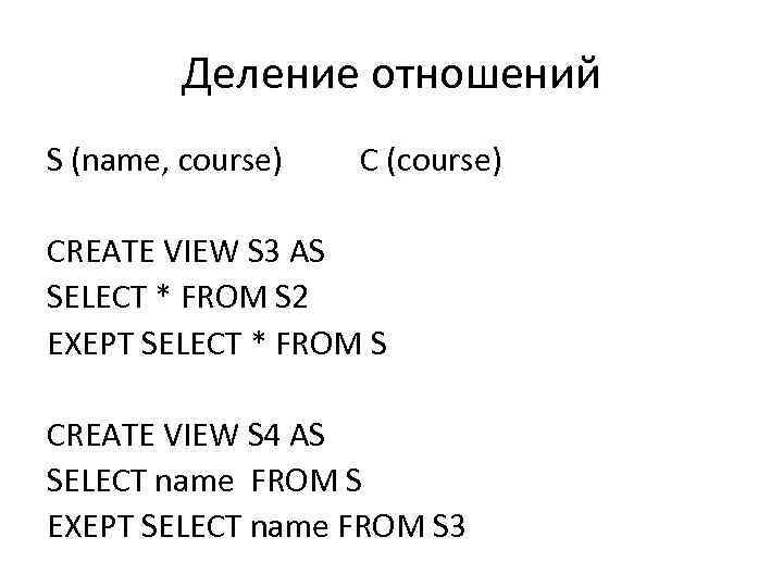 Деление отношений S (name, course) C (course) CREATE VIEW S 3 AS SELECT *