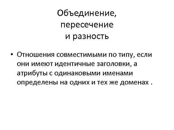 Объединение, пересечение и разность • Отношения совместимыми по типу, если они имеют идентичные заголовки,