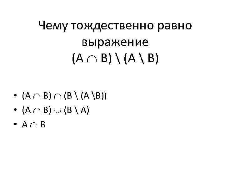 Чему тождественно равно выражение (A B)  (A  B) • (A B) (B