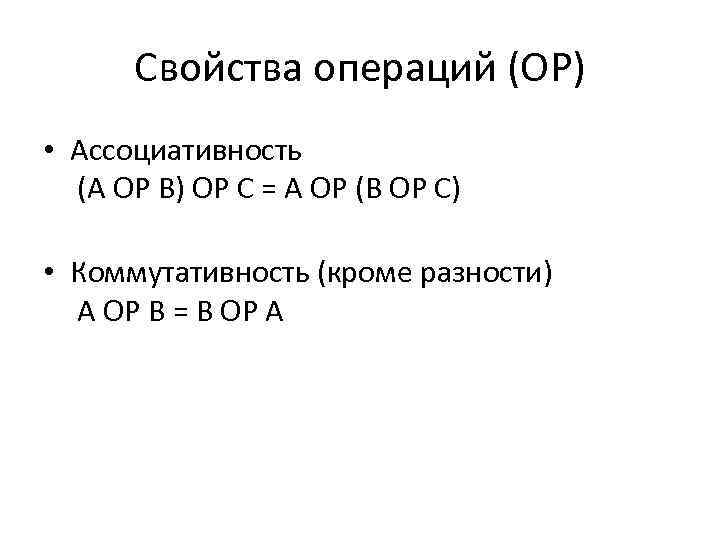 Свойства операций (OP) • Ассоциативность (A OP B) OP C = A OP (B