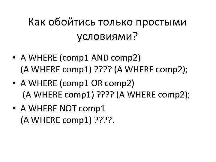 Как обойтись только простыми условиями? • A WHERE (comp 1 AND comp 2) (A