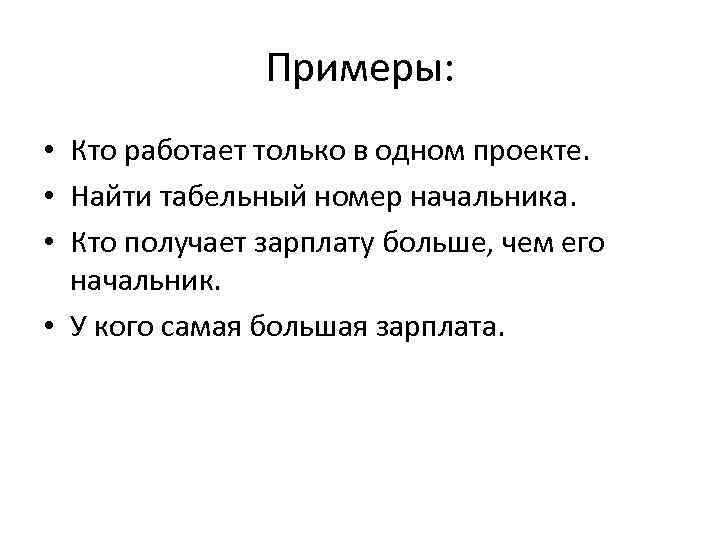 Примеры: • Кто работает только в одном проекте. • Найти табельный номер начальника. •