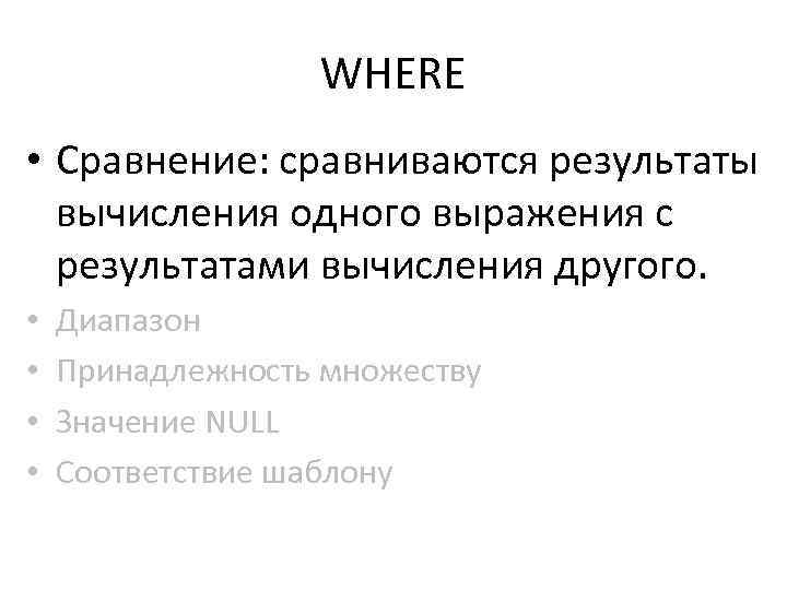 WHERE • Сравнение: сравниваются результаты вычисления одного выражения с результатами вычисления другого. • •