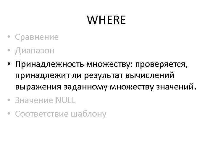 WHERE • Сравнение • Диапазон • Принадлежность множеству: проверяется, принадлежит ли результат вычислений выражения