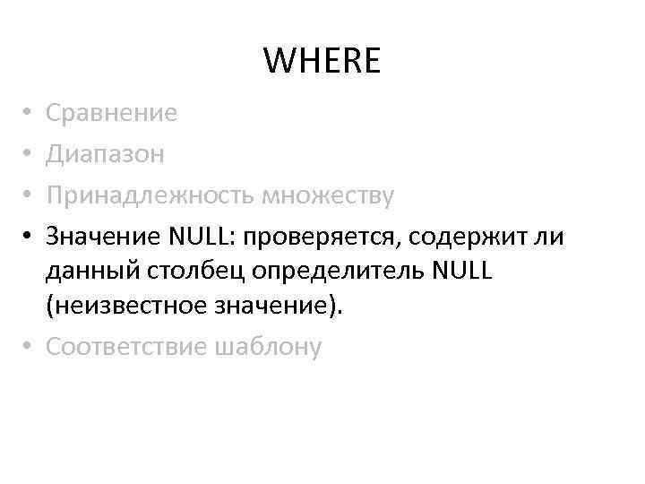 WHERE Сравнение Диапазон Принадлежность множеству Значение NULL: проверяется, содержит ли данный столбец определитель NULL