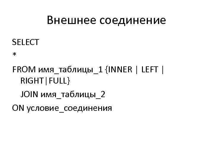 Внешнее соединение SELECT * FROM имя_таблицы_1 {INNER | LEFT | RIGHT|FULL} JOIN имя_таблицы_2 ON