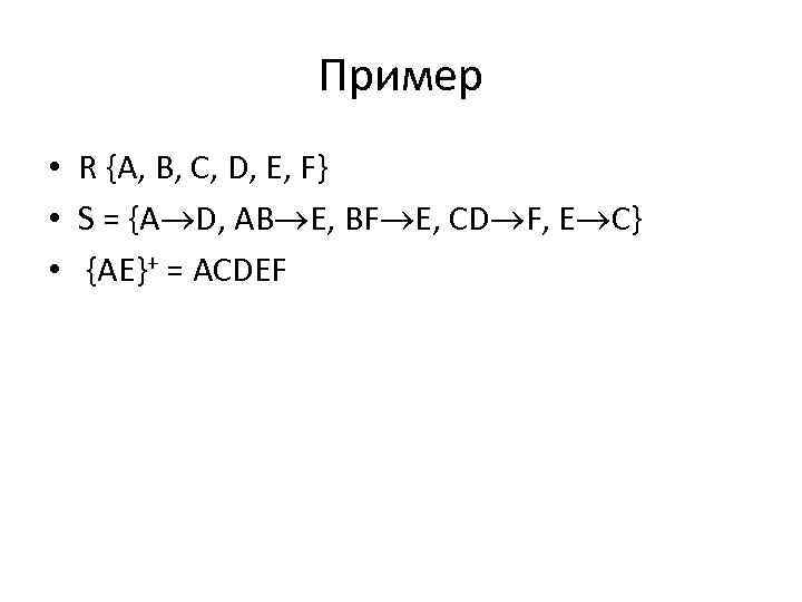 Пример • R {A, B, C, D, E, F} • S = {A D,