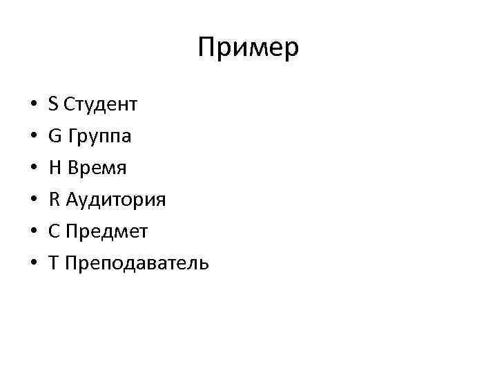 Пример • • • S Студент G Группа H Время R Аудитория C Предмет