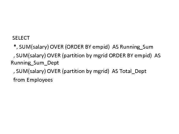  SELECT *, SUM(salary) OVER (ORDER BY empid) AS Running_Sum , SUM(salary) OVER (partition