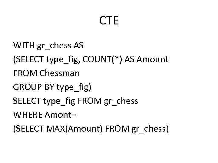 CTE WITH gr_chess AS (SELECT type_fig, COUNT(*) AS Amount FROM Chessman GROUP BY type_fig)