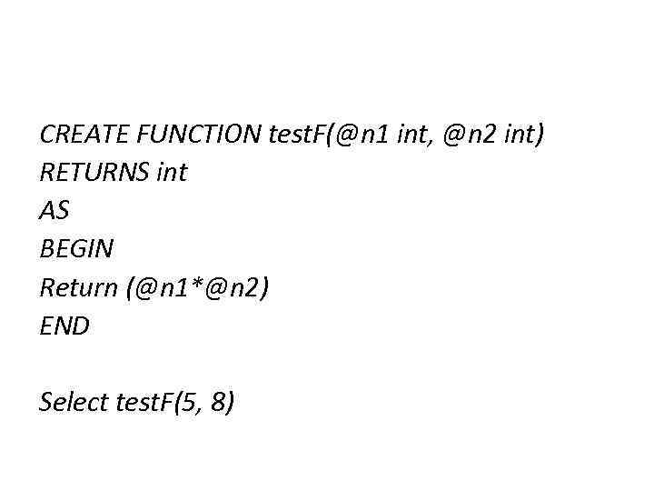 CREATE FUNCTION test. F(@n 1 int, @n 2 int) RETURNS int AS BEGIN Return