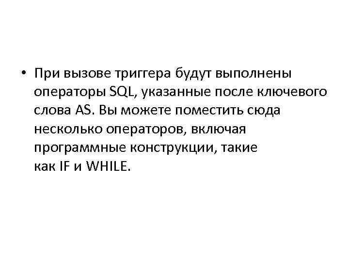  • При вызове триггера будут выполнены операторы SQL, указанные после ключевого слова AS.