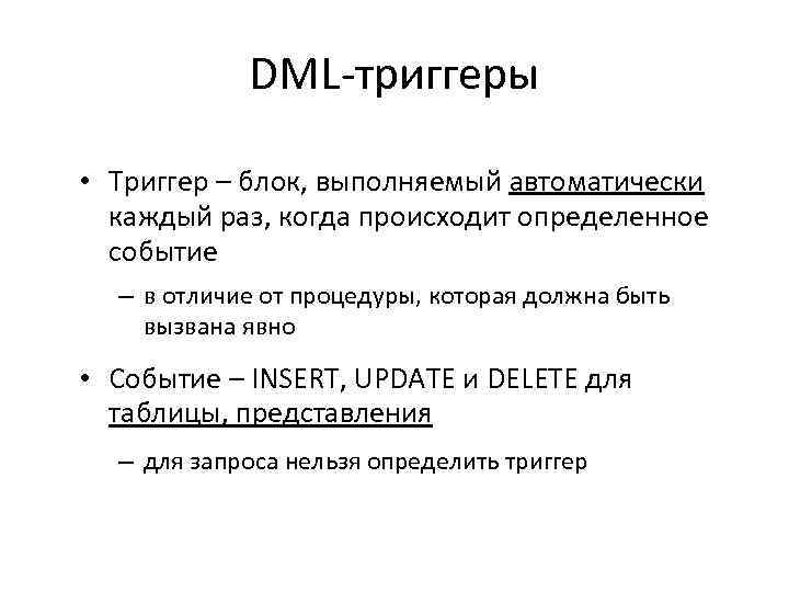 DML-триггеры • Триггер – блок, выполняемый автоматически каждый раз, когда происходит определенное событие –