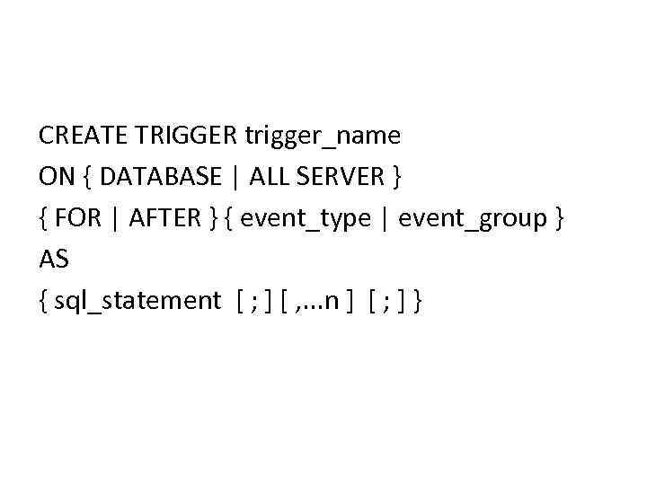 CREATE TRIGGER trigger_name ON { DATABASE | ALL SERVER } { FOR | AFTER