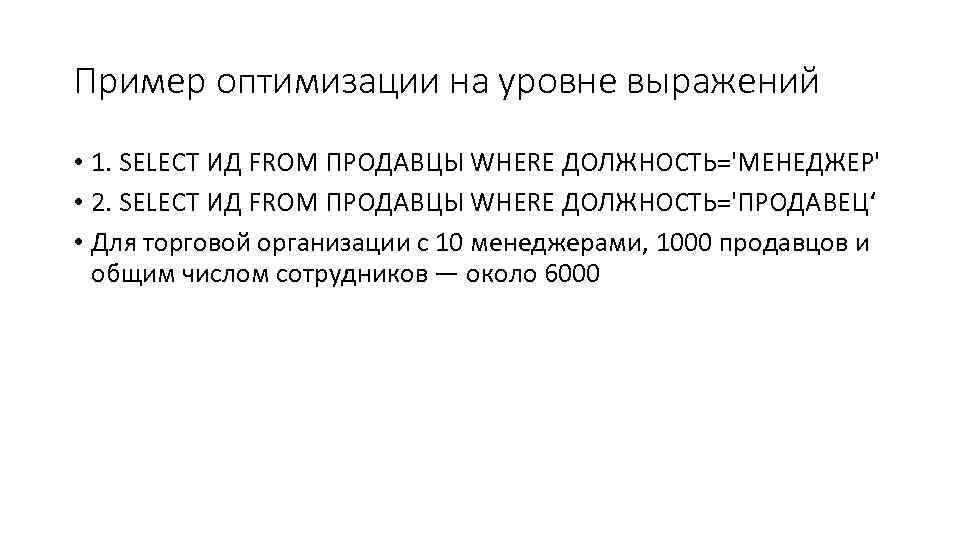 Пример оптимизации на уровне выражений • 1. SELECT ИД FROM ПРОДАВЦЫ WHERE ДОЛЖНОСТЬ='МЕНЕДЖЕР' •