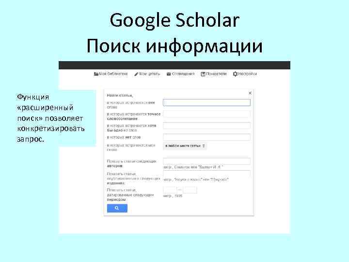 Google Scholar Поиск информации Функция «расширенный поиск» позволяет конкретизировать запрос. 