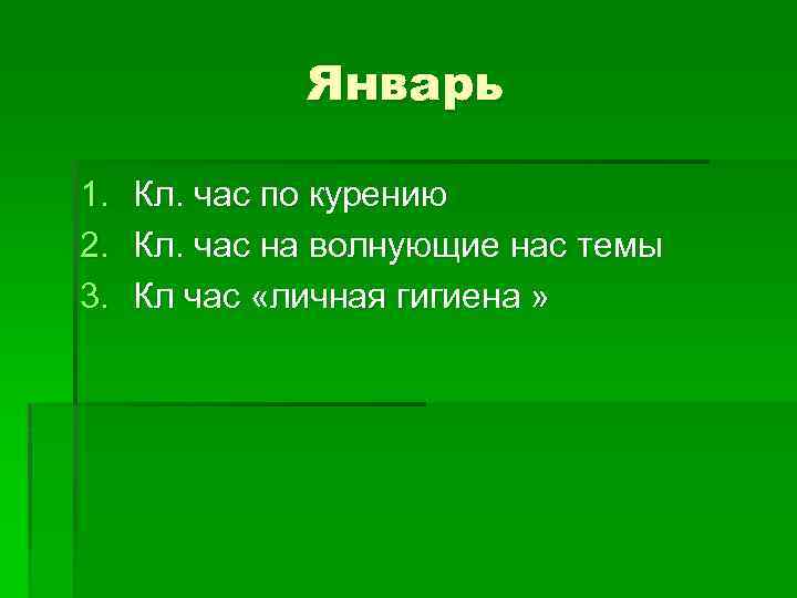 Январь 1. 2. 3. Кл. час по курению Кл. час на волнующие нас темы