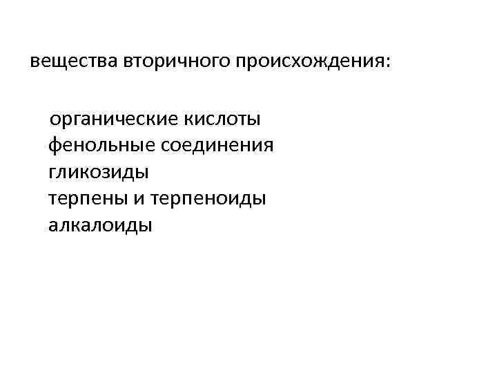 вещества вторичного происхождения: органические кислоты фенольные соединения гликозиды терпены и терпеноиды алкалоиды 