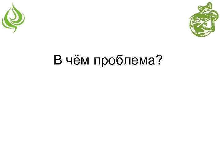  В чём проблема? 