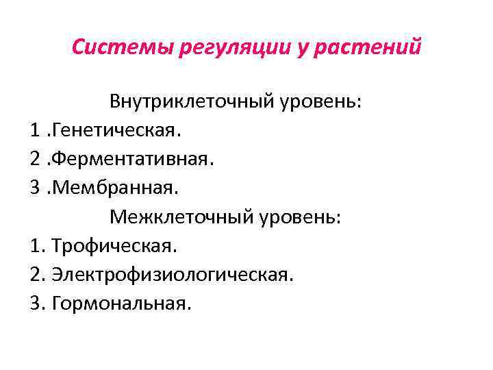 Системы регуляции у растений Внутриклеточный уровень: 1. Генетическая. 2. Ферментативная. 3. Мембранная. Межклеточный уровень: