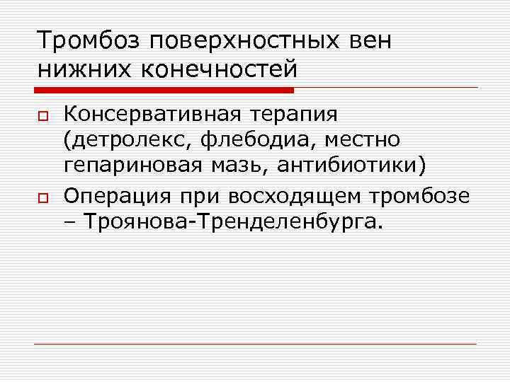 Тромбоз поверхностных вен нижних конечностей o o Консервативная терапия (детролекс, флебодиа, местно гепариновая мазь,