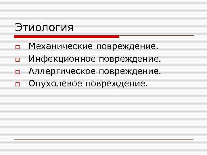 Этиология o o Механические повреждение. Инфекционное повреждение. Аллергическое повреждение. Опухолевое повреждение. 