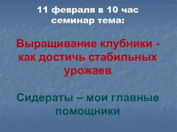 11 февраля в 10 час семинар тема: Выращивание клубники как достичь стабильных урожаев Сидераты